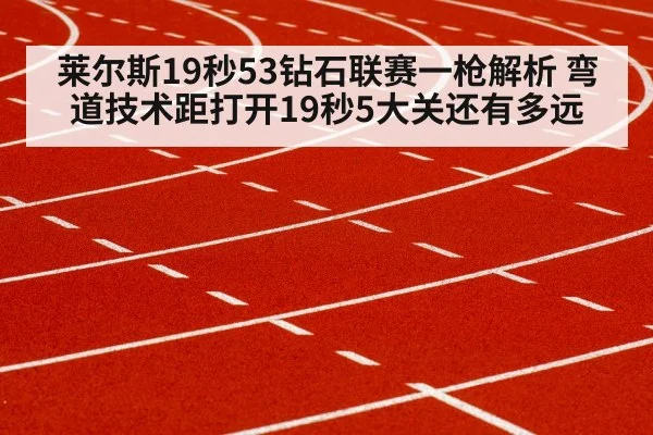 莱尔斯19秒53钻石联赛一枪解析 弯道技术距打开19秒5大关还有多远